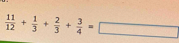  11/12 + 1/3 + 2/3 + 3/4 =□