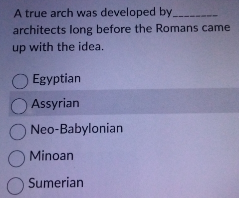Solved: A true arch was developed by_ architects long before the Romans ...