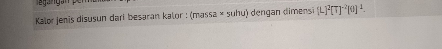 Kalor jenis disusun dari besaran kalor : (massa × suhu) dengan dimensi [L]^2[T]^-2[θ ]^-1.