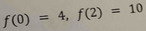 f(0)=4, f(2)=10