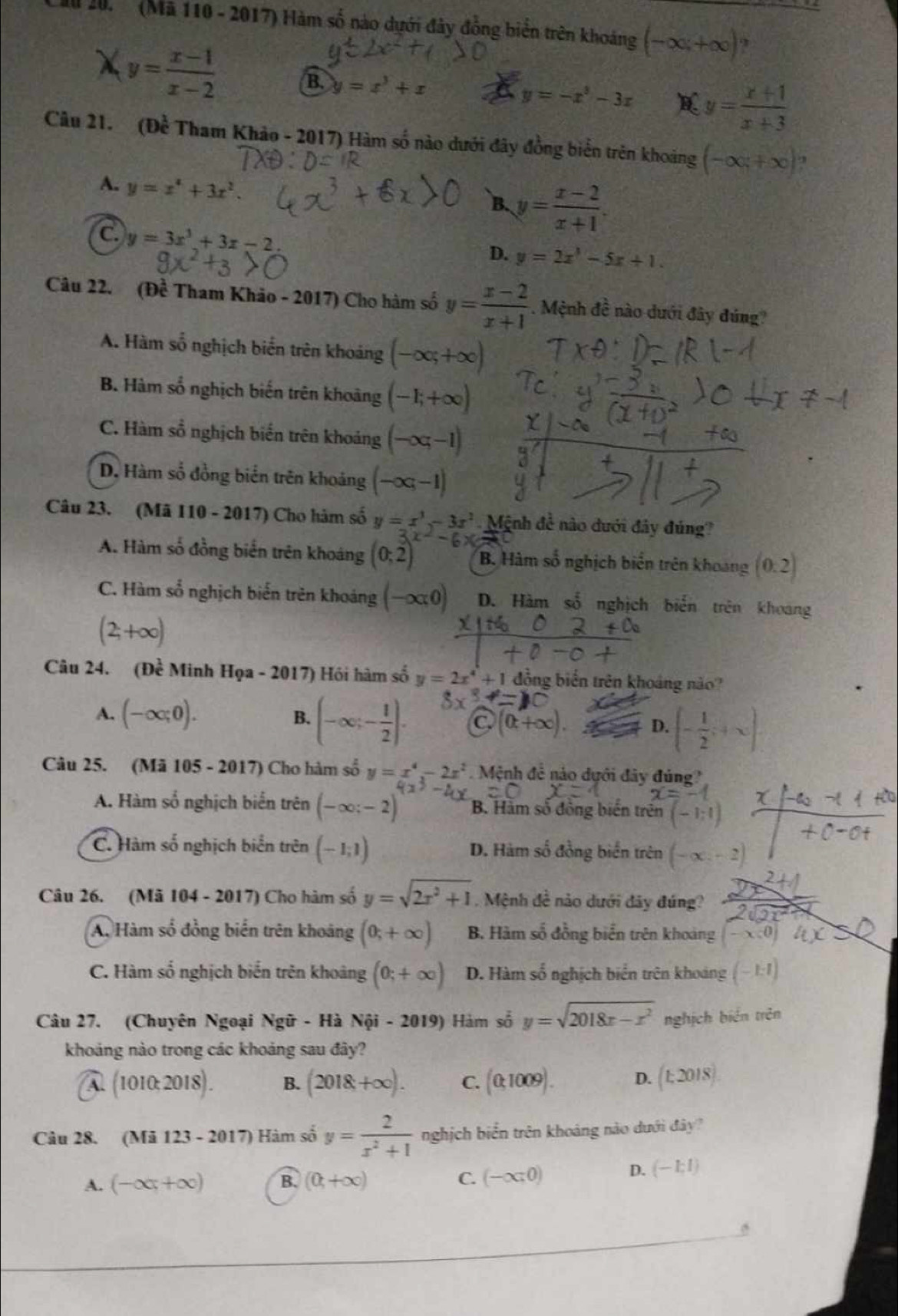 (Mã 110 - 2017) Hàm số nào dưới đây đồng biển trên khoảng (-∈fty ,+∈fty ) 1
y= (x-1)/x-2 
B. y=x^3+x A y=-x^3-3x y= (x+1)/x+3 
Câu 21. (Đề Tham Khảo - 2017) Hàm số nào dưới đây đồng biển trên khoảng (-∈fty ,+∈fty ).,
A. y=x^4+3x^2.
B. y= (x-2)/x+1 .
C y=3x^3+3x-2
D. y=2x^3-5x+1.
Câu 22. (Đề Tham Khảo - 2017) Cho hàm số y= (x-2)/x+1 . Mệnh đề nào dưới đây đúng?
A. Hàm số nghịch biến trên khoáng (-∈fty ;+∈fty )
B. Hàm số nghịch biến trên khoàng (-1;+∈fty )
C. Hàm sổ nghịch biến trên khoảng (-∈fty ,-1)
D. Hàm số đồng biển trên khoảng (-∈fty ,-1)
Câu 23. (Mã 110 - 2017) Cho hàm số y=x^3-3x^2 Mệnh đề nào dưới đây đúng?
A. Hàm số đồng biến trên khoáng (0;2) B. Hàm số nghịch biển trên khoang (0:2)
C. Hàm số nghịch biến trên khoảng (-∈fty ,0) D. Hàm số nghịch biến trên khoang
(2,+∈fty )
Câu 24. (Đề Minh Họa - 2017) Hồi hàm số y=2x^4+1 đồng biến trên khoáng não?
A. (-∈fty ;0).
B. (-∈fty ;- 1/2 ).
D. (- 1/2 ;+∈fty )
Câu 25. (Mã 105 - 2017) Cho hàm số y=x^4-2x^2 Mệnh đề nào dựới đây đủng?
A. Hàm số nghịch biến trên (-∈fty ;-2) B. Hàm số đồng biến trên
C. Hàm số nghịch biển trên (-1,1) D. Hàm số đồng biển trên
Câu 26. (Mã 104 - 2017) Cho hàm số y=sqrt(2x^2+1) Mệnh đề nảo dưới dây đúng?
A. Hàm số đồng biến trên khoảng (0;+∈fty ) B. Hàm số đồng biển trên khoảng -x<0)
C. Hàm số nghịch biến trên khoảng (0;+∈fty ) D. Hàm số nghịch biển trên khoảng ( −  1
Câu 27. (Chuyên Ngoại Ngữ - Hà Nội - 2019) Hàm số y=sqrt(2018x-x^2) nghịch biển trên
khoảng nào trong các khoảng sau đây?
(1010;2018). B. (2018+∈fty ). C. (0,1009). D. (1,2018)
Câu 28. (Mã 123 - 2017) Hàm số y= 2/x^2+1  nghịch biển trên khoảng nào dưới diy?
A. (-∈fty ,+∈fty ) B. (0,+∈fty ) C. (-∈fty ,0)
D. (-1;1)