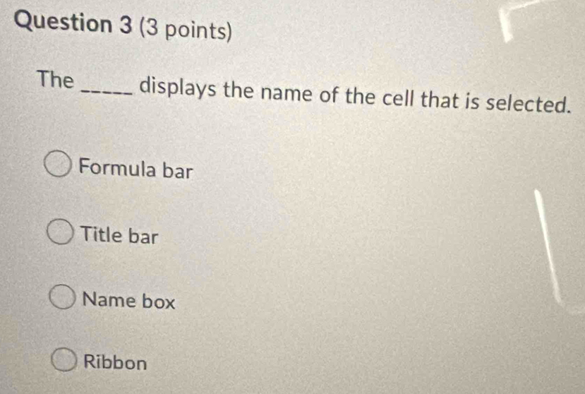 The _displays the name of the cell that is selected.
Formula bar
Title bar
Name box
Ribbon