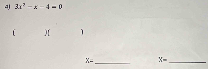 3x^2-x-4=0
( )( ) 
_ X=
X= _