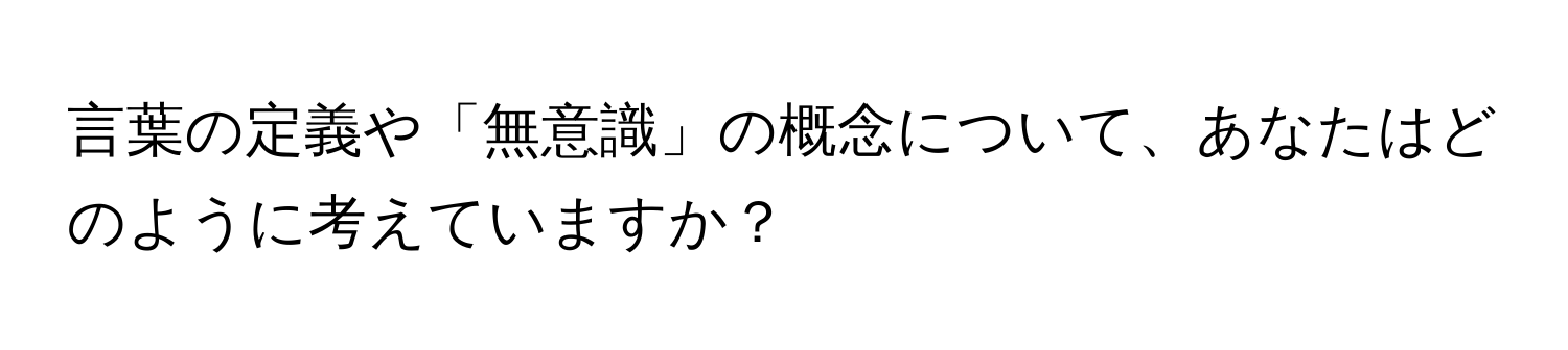 言葉の定義や「無意識」の概念について、あなたはどのように考えていますか？