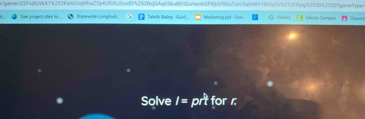 m/game/U2FsdGVkX1%252FehGUqMhaZSy4UfUfu2cod0%252BxjGAqti36u8ErlZumxnhGPXjUV9EoZzirc5ajNWYY8hSyOv%252FPplg%253D%253D?gameType= 
L Sae project idea to... Statewide Longitudi... Tahrik Bailey - Guid... Marketing.ppt - Goo... History Infinite Campus Classes 
Solve I= pr for 1: