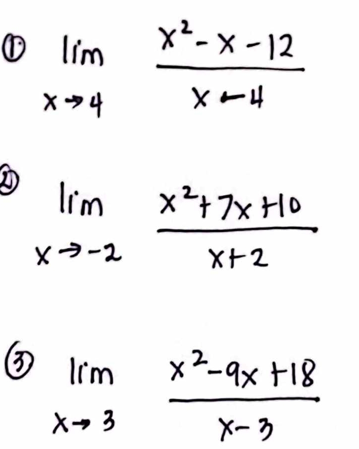 ① limlimits _xto 4 (x^2-x-12)/x-4 
limlimits _xto -2 (x^2+7x+10)/x+2 
limlimits _xto 3 (x^2-9x+18)/x-3 