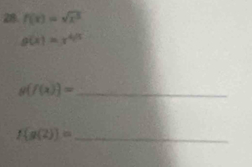 28 f(x)=sqrt(x^5)
g(x)=x^(4/5)
g f(x) = _
f(g(2))= _