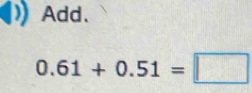 Add.
0.61+0.51=□