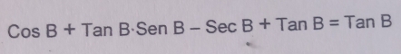 CosB+TanB· SenB-SecB+TanB=TanB