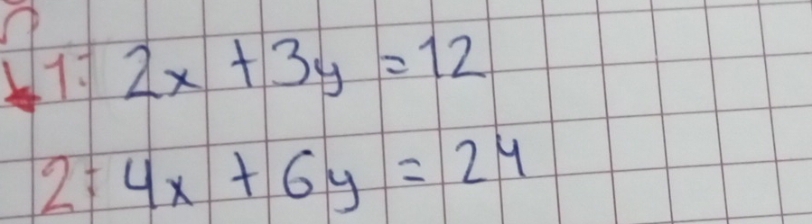 2x+3y=12
2f 4x+6y=24