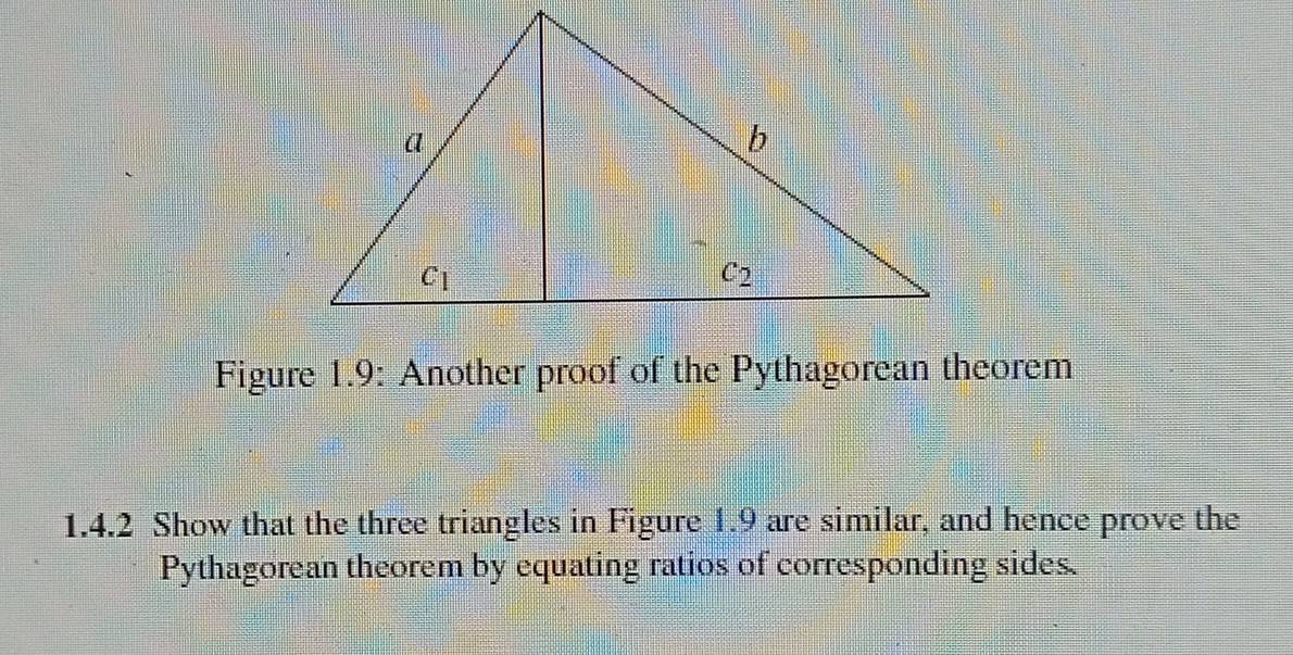 Figure 1.9: Another proof of the Pythagorean theorem
1.4.2 Show that the three triangles in Figure 1.9 are similar, and hence prove the
Pythagorean theorem by equating ratios of corresponding sides.