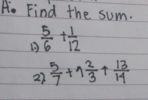 Find the sum.
 5/6 + 1/12 
27  5/7 +1 2/3 + 13/14 