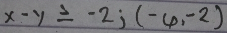 x-y≥ -2; (-4,-2)