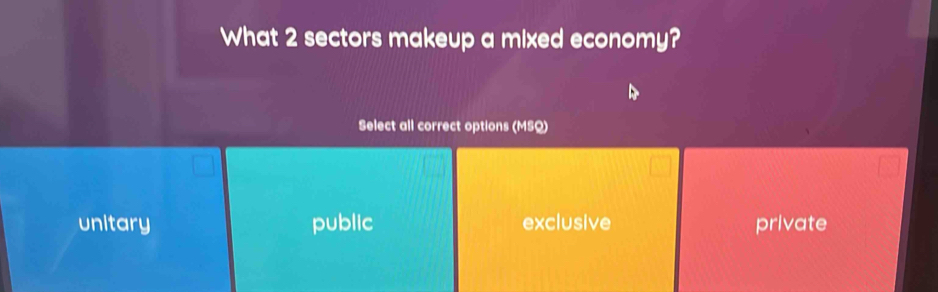 What 2 sectors makeup a mixed economy?
Select all correct options (MSQ)
unitary public exclusive private