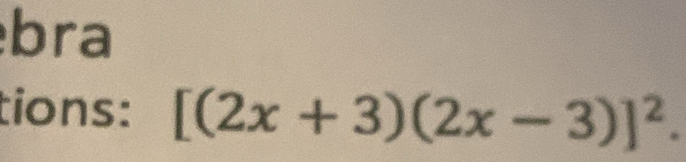 bra 
tions: [(2x+3)(2x-3)]^2.