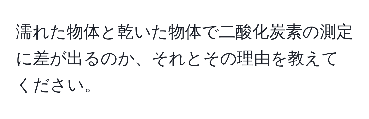 濡れた物体と乾いた物体で二酸化炭素の測定に差が出るのか、それとその理由を教えてください。