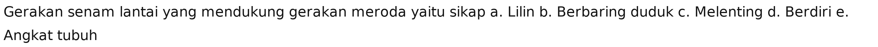 Gerakan senam lantai yang mendukung gerakan meroda yaitu sikap a. Lilin b. Berbaring duduk c. Melenting d. Berdiri e.
Angkat tubuh