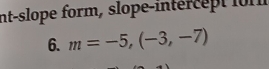 nt-slope form, slope-intércept lom 
6. m=-5,(-3,-7)