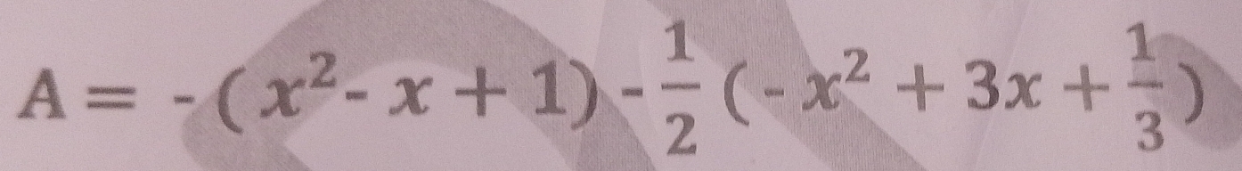 A=-(x^2-x+1)- 1/2 (-x^2+3x+ 1/3 )