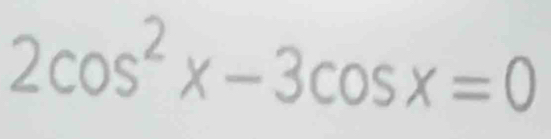 2cos^2x-3cos x=0