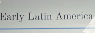 Early Latin America