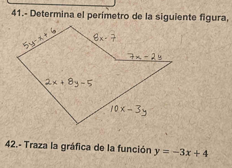 41.- Determina el perímetro de la siguiente figura, 
42.- Traza la gráfica de la función y=-3x+4