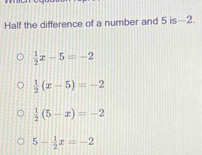 Half the difference of a number and 5 is —2.
 1/2 x-5=-2
 1/2 (x-5)=-2
 1/2 (5-x)=-2
5- 1/2 x=-2