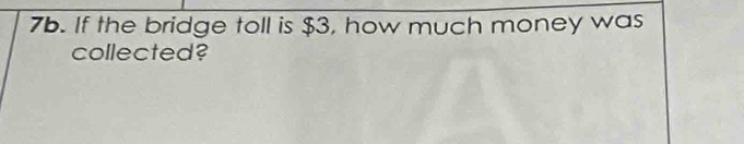 If the bridge toll is $3, how much money was 
collected?