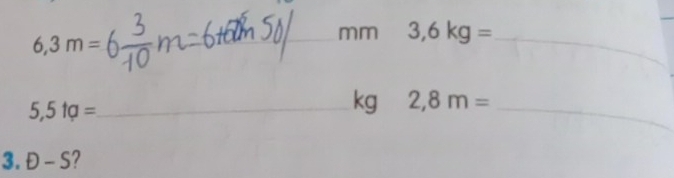 6,3m=
_mm 3,6kg= _ 
_
5,5ta= _ 
kg 2,8m= _ 
3. D-S