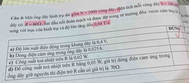 Một ống dây hình trụ dài gồm N=1000 vòng dây, diện tích mỗi vòng dây S=100cm^2
6: Mộ
R=60Omega , hai đầu nổi đoàn mạch và được đặt trong từ trường đều: vecto cảm ứng tử
0,04 T/s. 
ong 
≡ 
cá