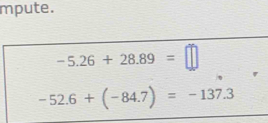 mpute.
-5.26+28.89=□
-52.6+(-84.7)=-137.3