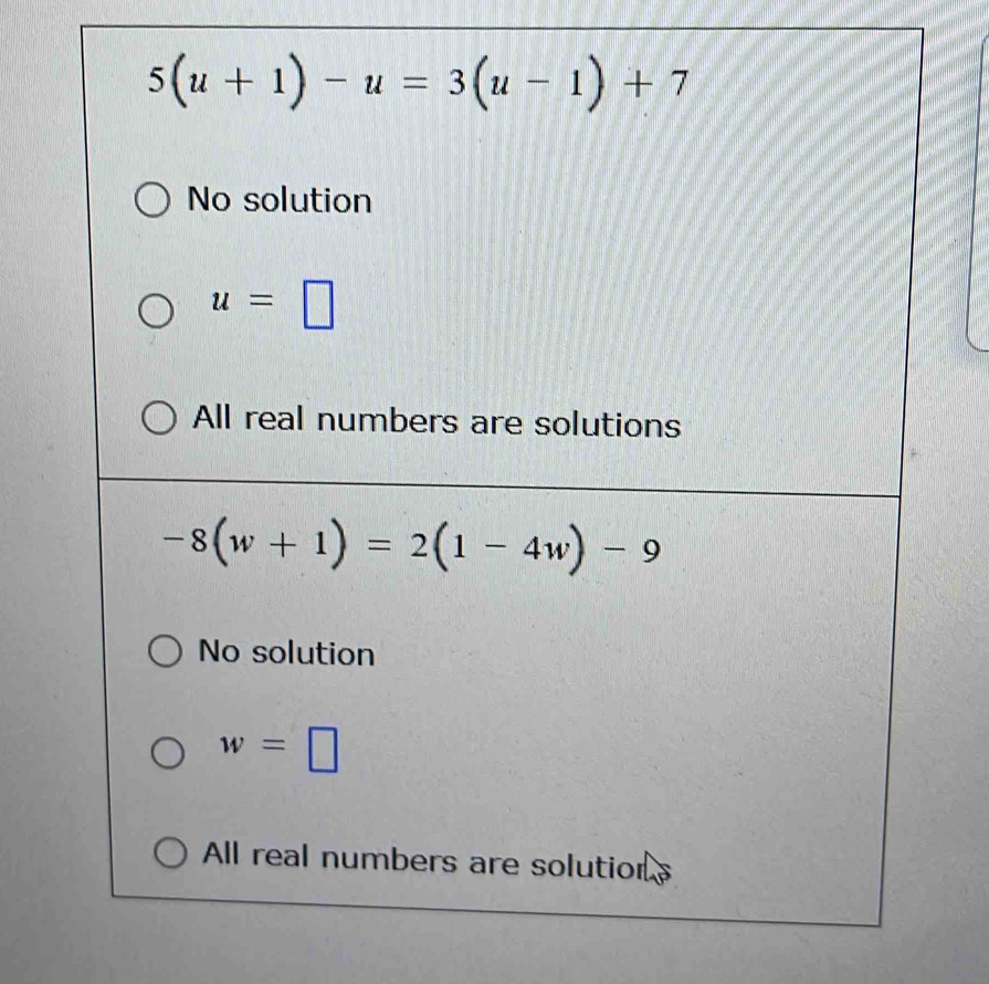 5(u+1)-u=3(u-1)+7
No solution
u=□
All real numbers are solutions
-8(w+1)=2(1-4w)-9
No solution
w=□
All real numbers are solution