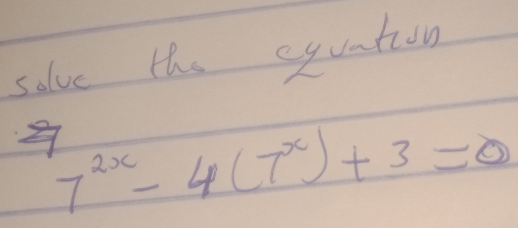 salve the syuation
7^(2x)-4(7^x)+3=0