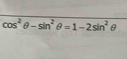 cos^2θ -sin^2θ =1-2sin^2θ