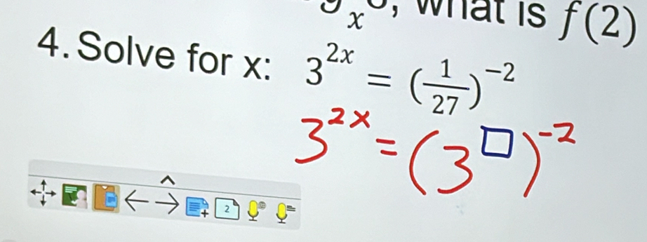 x° , what is f(2)
4. Solve for x : 3^(2x)=( 1/27 )^-2
2