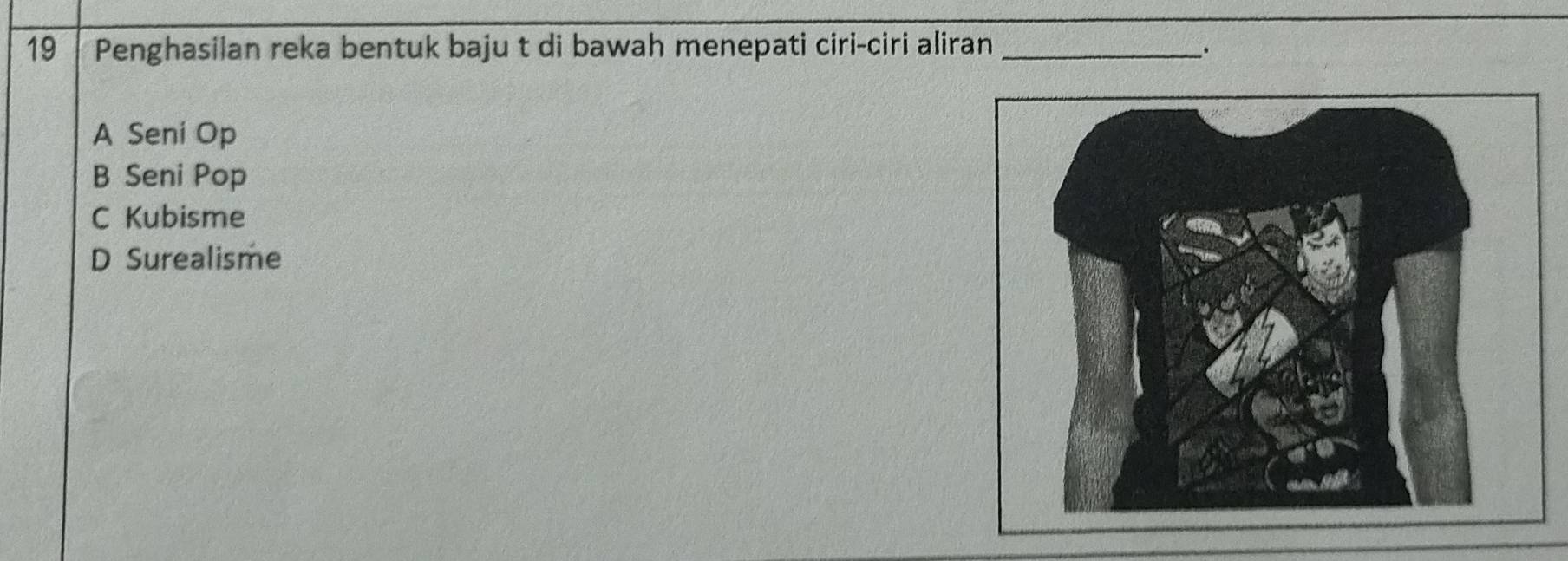 Penghasilan reka bentuk baju t di bawah menepati ciri-ciri aliran_
.
A Seni Op
B Seni Pop
C Kubisme
D Surealisme