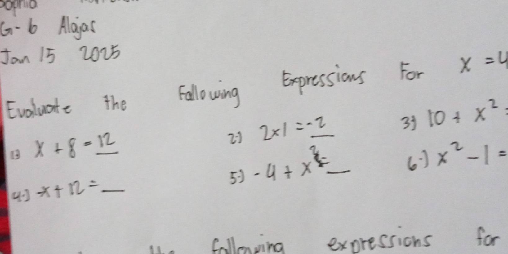 pophia 
G-b Alajas 
Jan 15 2025 
Evaluate the 
following Expressions For x=4
33 10+x^2
x+8=_ 12
21 2* 1=_ -2
5 -4+x^2=_ 
(1 x^2-1=
4 -x+12= _  _ 
41. fallonving expressions for