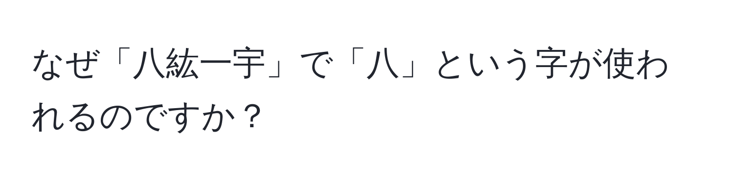 なぜ「八紘一宇」で「八」という字が使われるのですか？