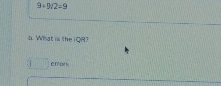 9+9/2=9
b. What is the IQR? 
1 errors