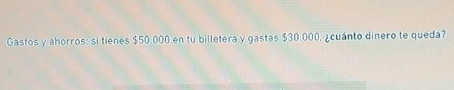 Gastos y ahorros: si tienes $50.000 en tu billetera y gastas $30.000, ¿cuánto dinero te queda?