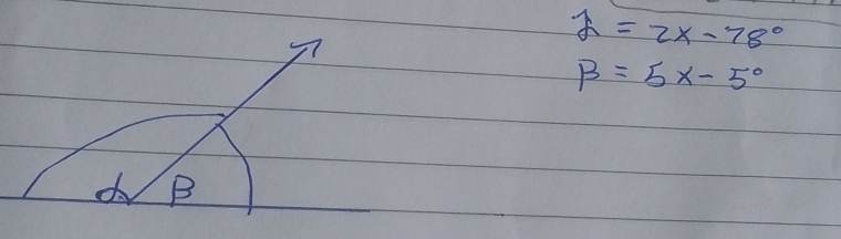 widehat alpha =2x-78°
beta =5x-5°
d B