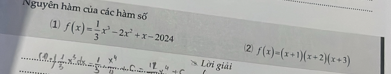 Nguyên hàm của các hàm số 
_ 
(1) f(x)= 1/3 x^3-2x^2+x-2024
(⑵) f(x)=(x+1)(x+2)(x+3)
Lời giải