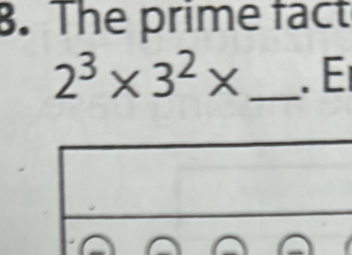 The prime fact
2^3* 3^2* _. E