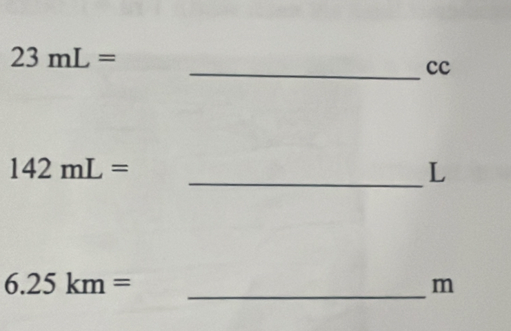 23mL=
_cc
142mL=
_L
6.25km=
_ m