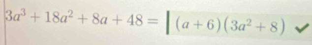 3a^3+18a^2+8a+48=|(a+6)(3a^2+8)