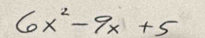 6x^2-9x+5