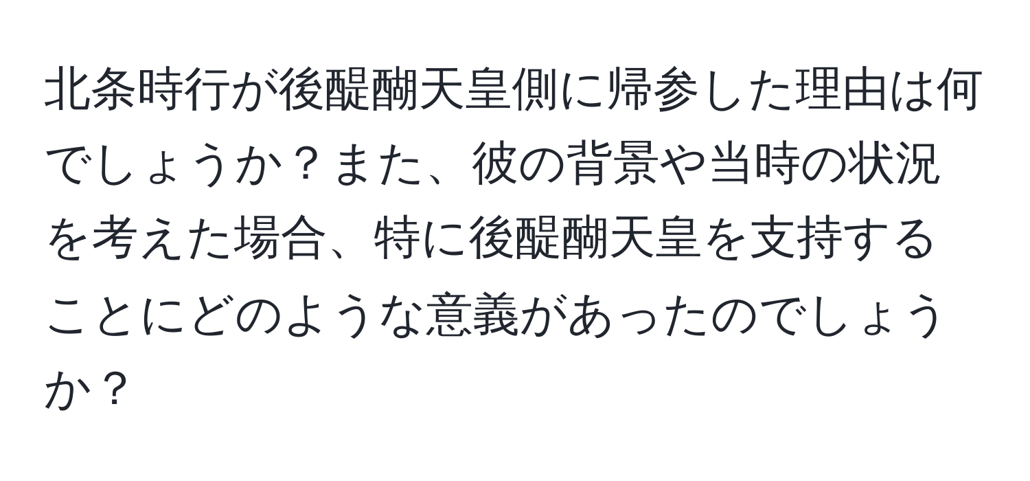 北条時行が後醍醐天皇側に帰参した理由は何でしょうか？また、彼の背景や当時の状況を考えた場合、特に後醍醐天皇を支持することにどのような意義があったのでしょうか？