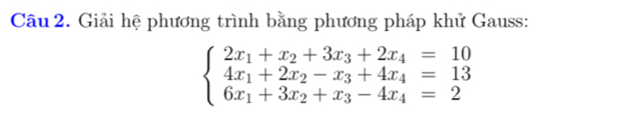 Giải hệ phương trình bằng phương pháp khử Gauss:
beginarrayl 2x_1+x_2+3x_3+2x_4=10 4x_1+2x_2-x_3+4x_4=13 6x_1+3x_2+x_3-4x_4=2endarray.