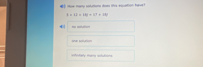 How many solutions does this equation have?
5+12+18j=17+18j
no solution
one solution
infinitely many solutions