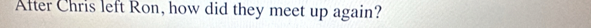 After Chris left Ron, how did they meet up again?